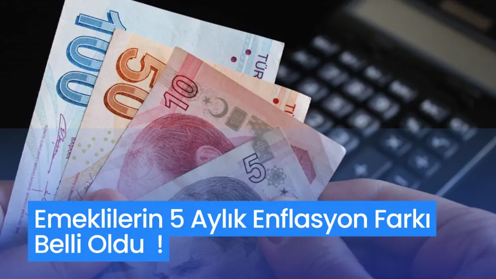 Emeklilerin 5 Aylık Enflasyon Farkı Belli Oldu 