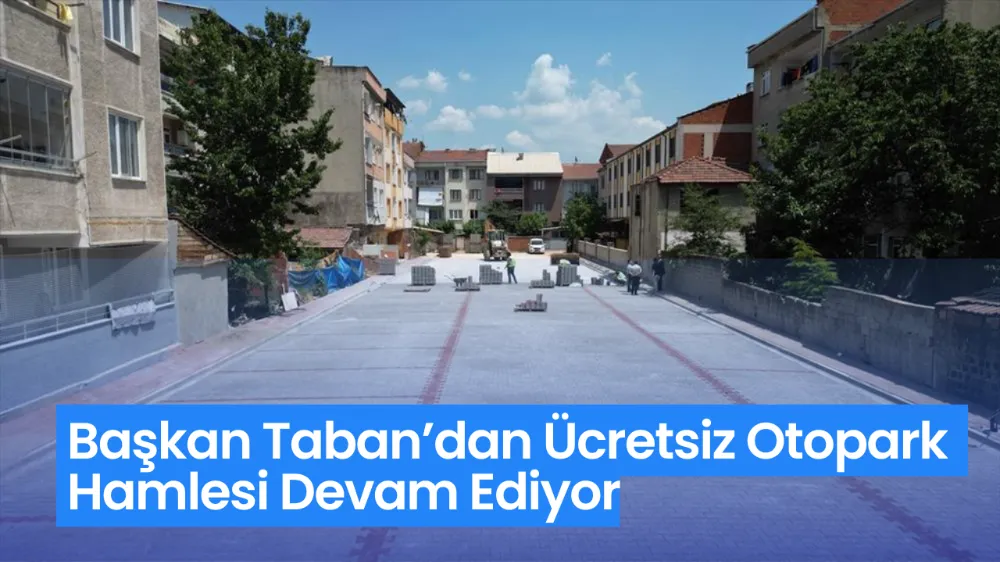 Başkan Taban’dan Ücretsiz Otopark Hamlesi Devam Ediyor