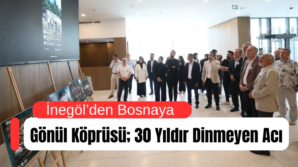 İnegöl’den Bosna’ya Gönül Köprüsü; 30 Yıldır Dinmeyen Acı