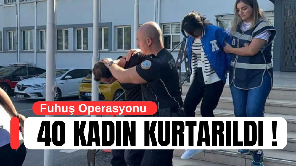 Fuhuş Operasyonu: 40 Kadın Kurtarıldı, 22 Şüpheli Gözaltında