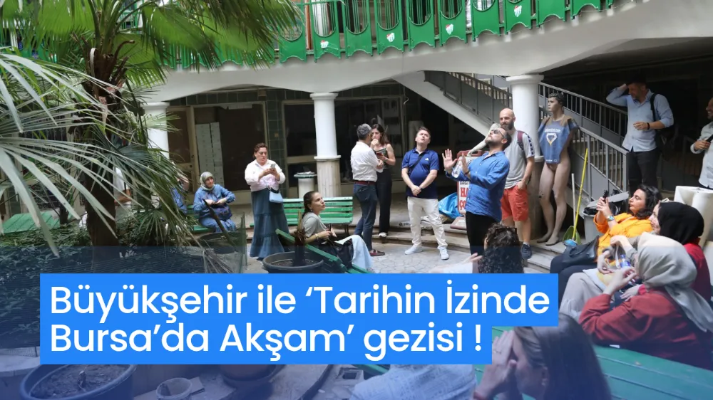 Büyükşehir ile ‘Tarihin İzinde Bursa’da Akşam’ gezisi