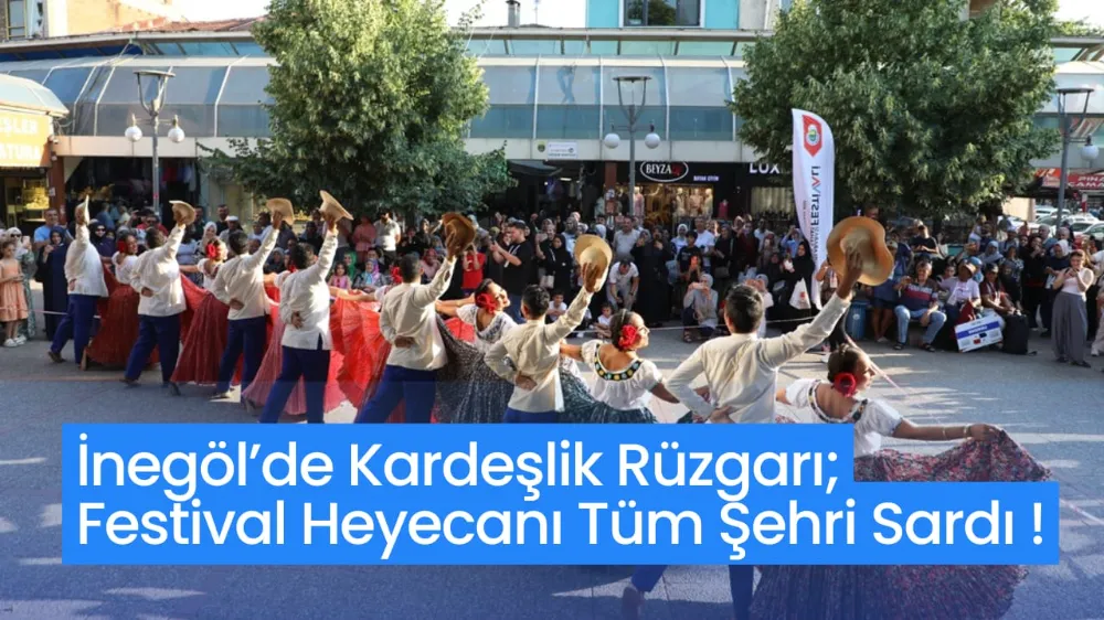 İnegöl’de Kardeşlik Rüzgarı; Festival Heyecanı Tüm Şehri Sardı