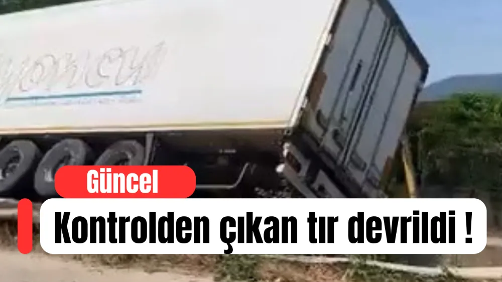 KONTROLDEN ÇIKAN TIR DEVRİLDİ !