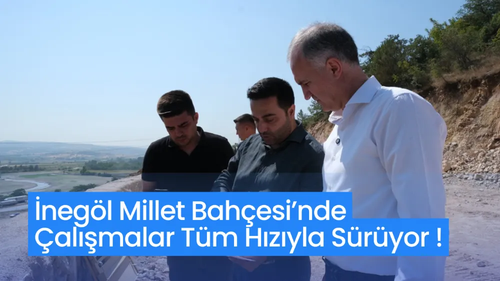 İnegöl Millet Bahçesi’nde Çalışmalar Tüm Hızıyla Sürüyor