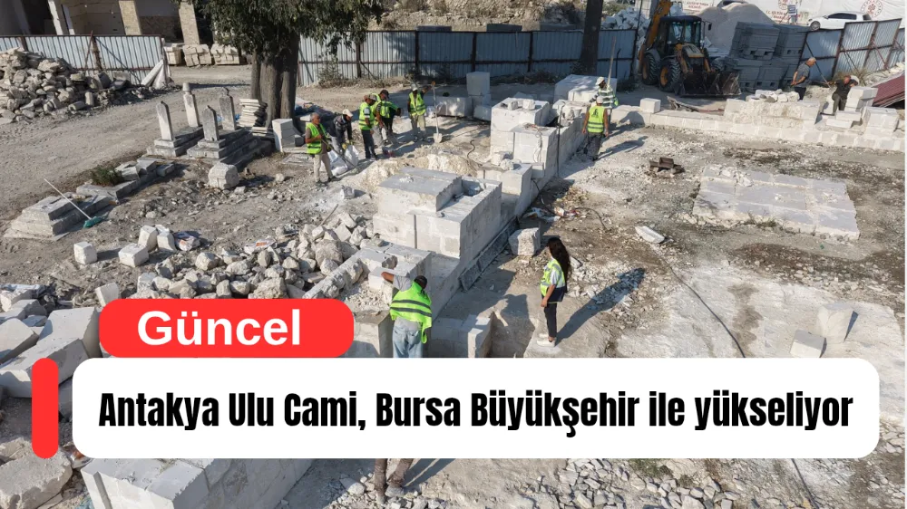Antakya Ulu Cami, Bursa Büyükşehir ile yükseliyor