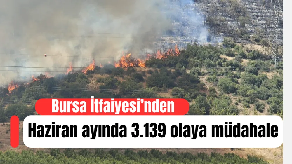 Bursa İtfaiyesi’nden Haziran ayında 3.139 olaya müdahale