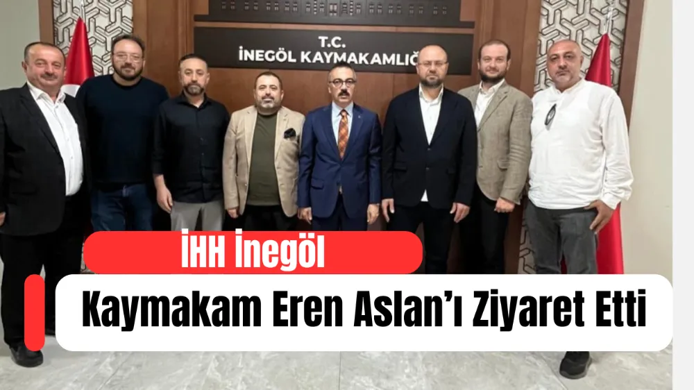 İHH İnegöl Temsilciliğinden Kaymakam Eren Aslan’a Ziyaret