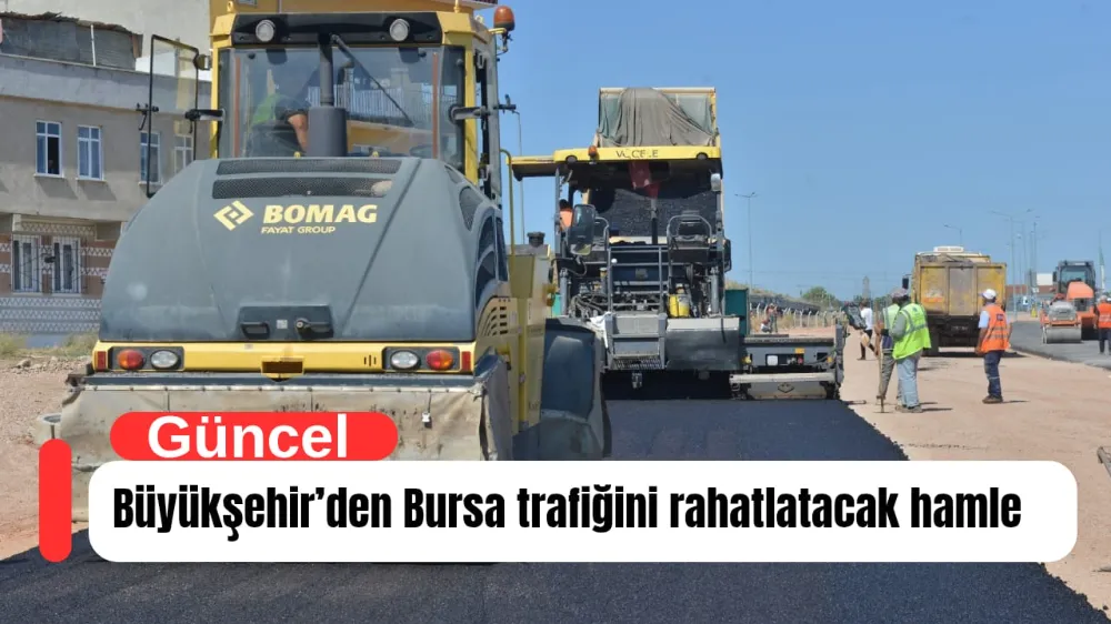 Büyükşehir’den Bursa trafiğini rahatlatacak hamle
