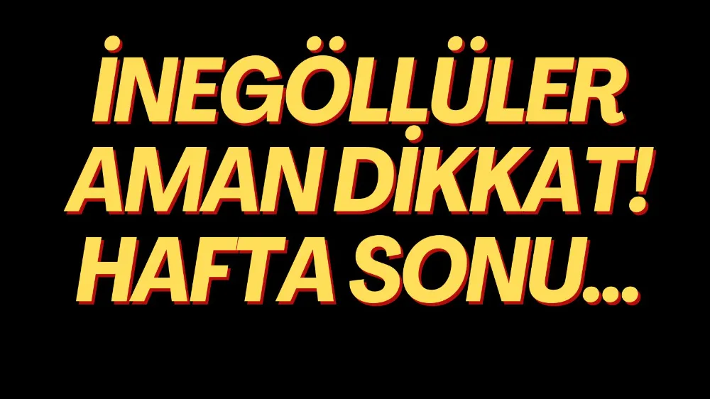 İnegöllüler aman dikkat! Hafta sonu...