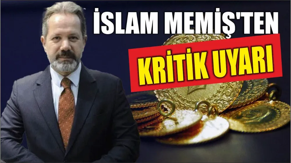Altın Uzmanı İslam Memiş’ten Kritik Uyarı: 