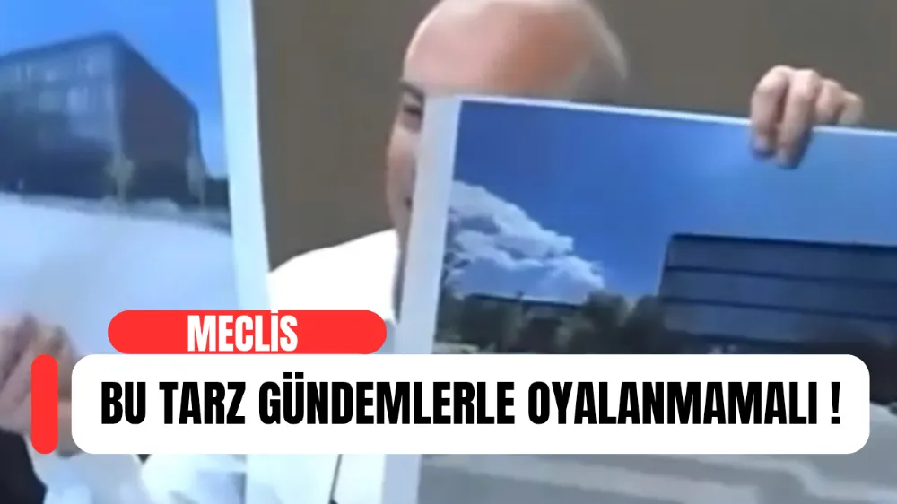 MECLİS BU TARZ GÜNDEMLERLE OYALANMAMALI!