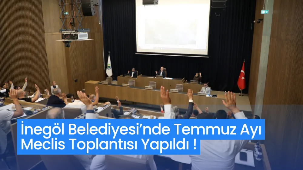 İnegöl Belediyesi’nde Temmuz Ayı Meclis Toplantısı Yapıldı