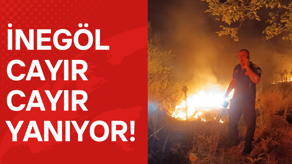 İnegöl cayır cayır yanıyor!
