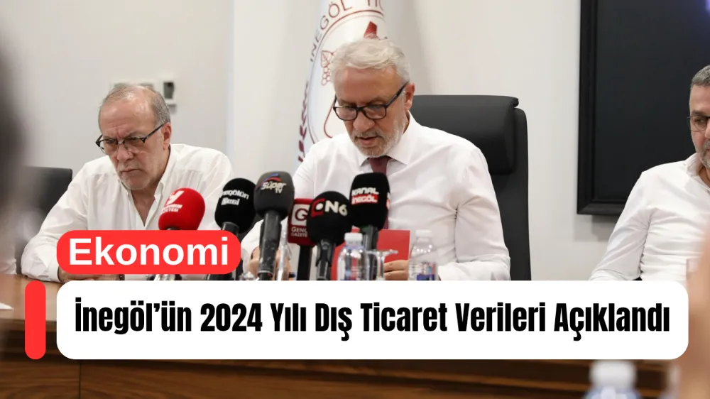 İnegöl’ün 2024 Yılı Dış Ticaret Verileri Açıklandı