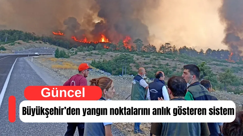 Büyükşehir’den yangın noktalarını anlık gösteren sistem