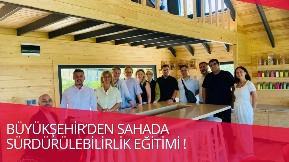 BÜYÜKŞEHİR’DEN SAHADA SÜRDÜRÜLEBİLİRLİK EĞİTİMİ