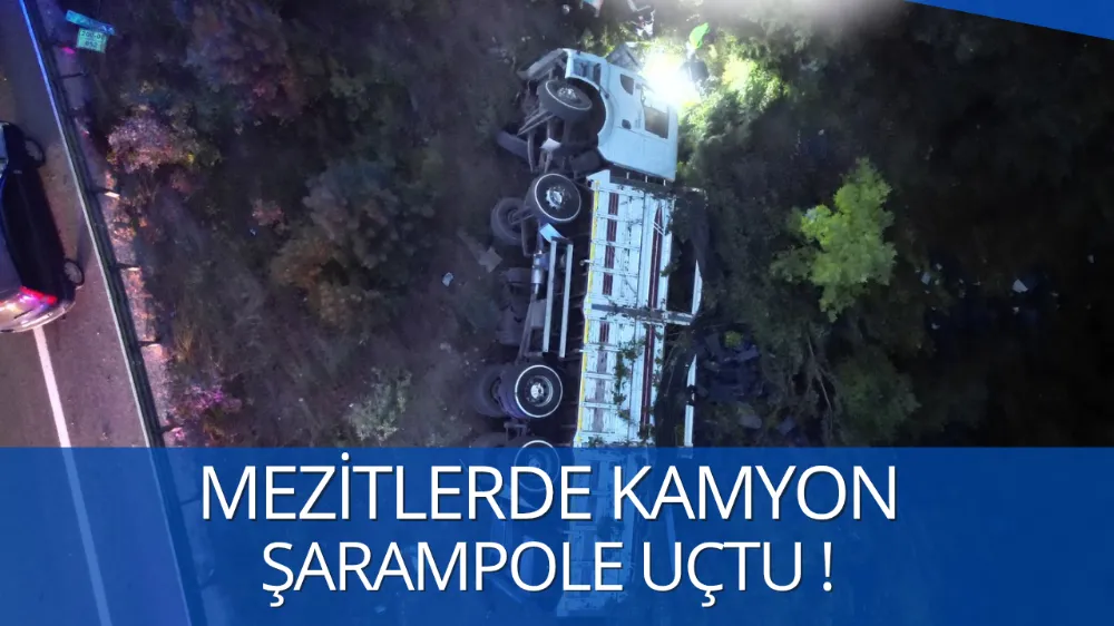 Mezitlerde kontrolden çıkan kamyon şarampole uçtu !