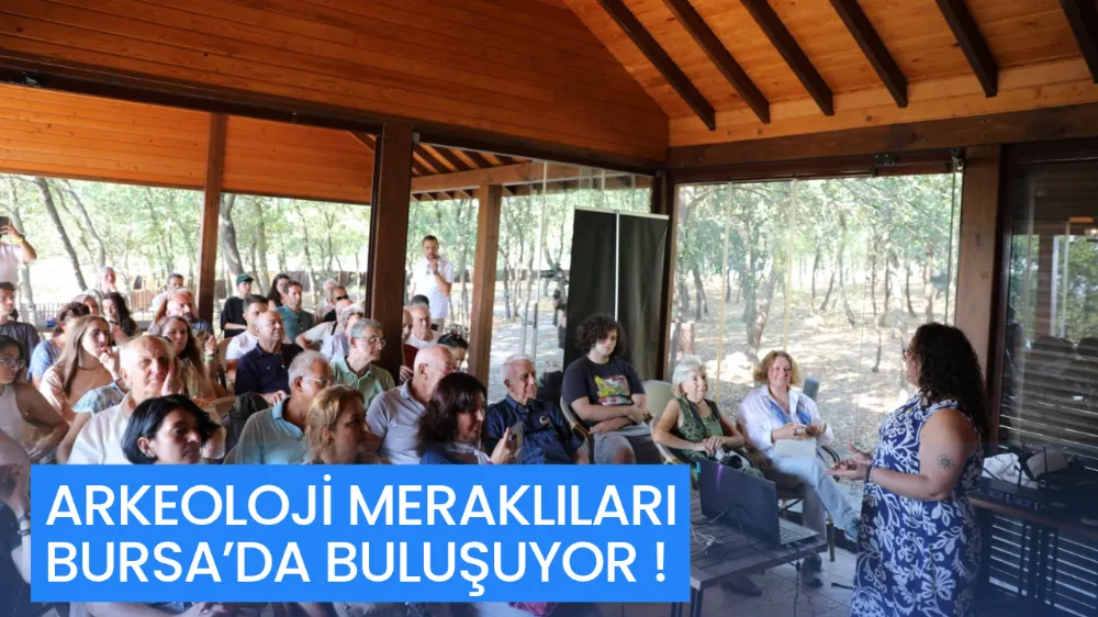 ARKEOLOJİ MERAKLILARI BURSA’DA BULUŞUYOR