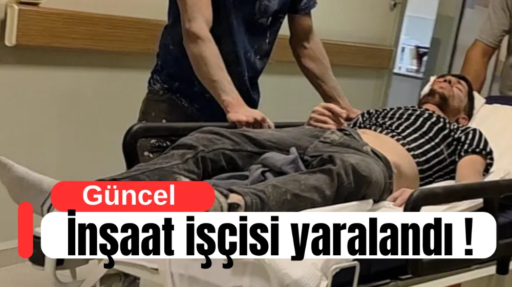İnşaat işçisi yaralandı !