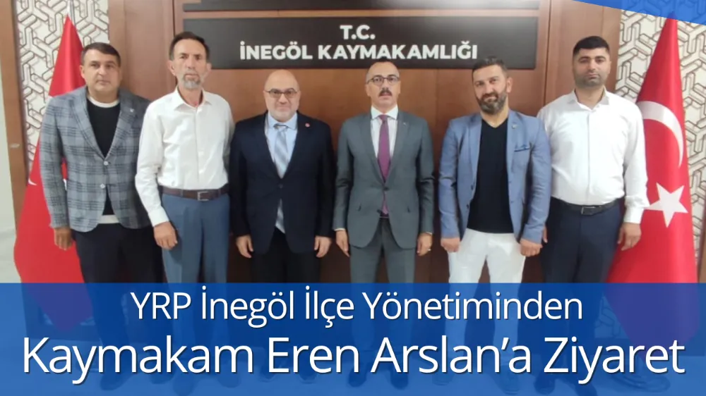 YRP İnegöl İlçe Yönetiminden Kaymakam Eren Arslan’a Ziyaret