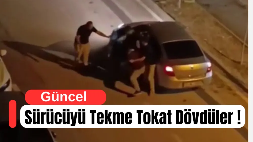 Trafik Tartışması Kavgaya Dönüştü: Sürücü Tekme Tokat Darp Edildi