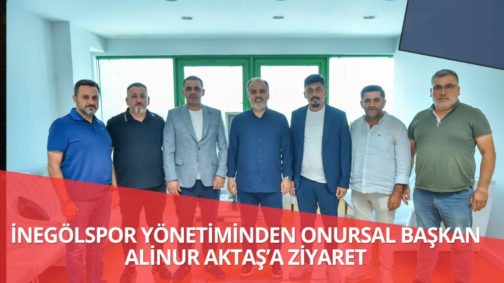 İNEGÖLSPOR YÖNETİMİNDEN ONURSAL BAŞKAN ALİNUR AKTAŞ’A ZİYARET