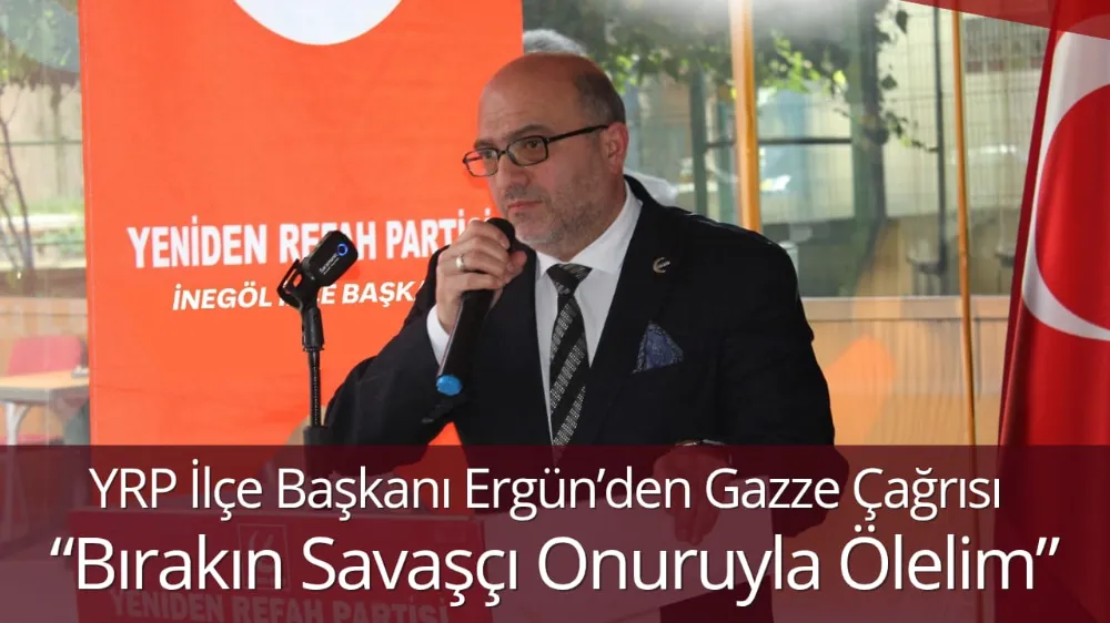 Yeniden Refah Partisi İlçe Başkanı Ergün’den Gazze Çağrısı: “Bırakın Savaşçı Onuruyla Ölelim”