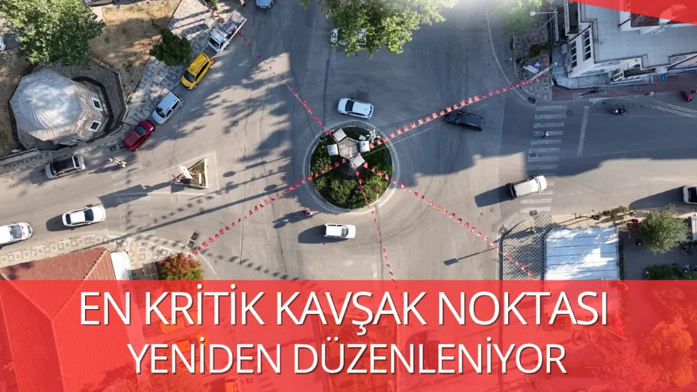 EN KRİTİK KAVŞAK NOKTASI MODERN BİR DÖNEL KAVŞAKLA YENİDEN DÜZENLENİYOR