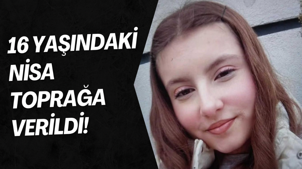 Türkiye bu olayı konuşuyor! 16 yaşındaki Nisa toprağa verildi, sürücü tutuklandı