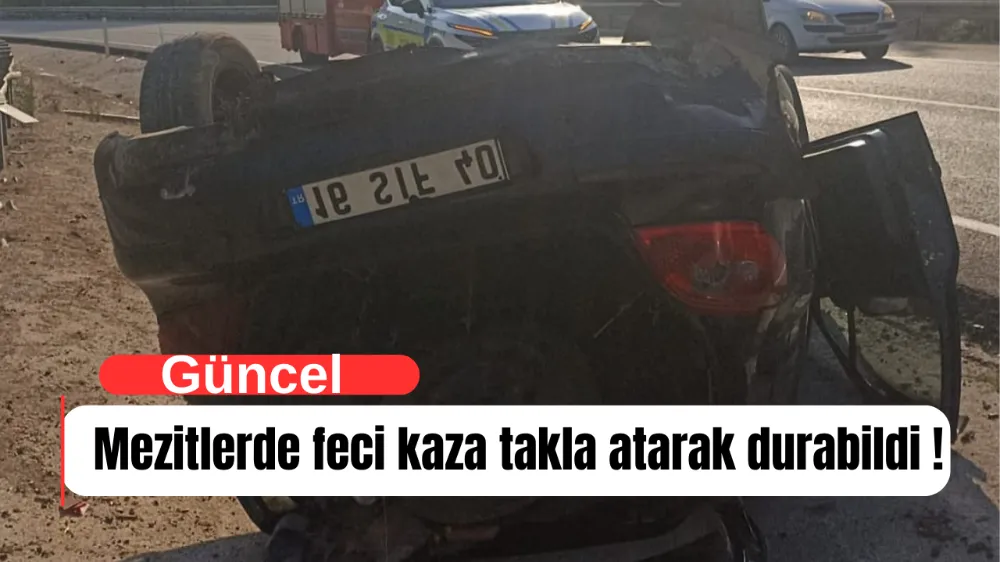 Mezitlerde feci kaza takla atarak durabildi !