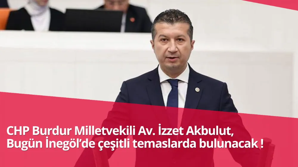 CHP Burdur Milletvekili Akbulut İnegöl’de Vatandaşlarla Buluşacak