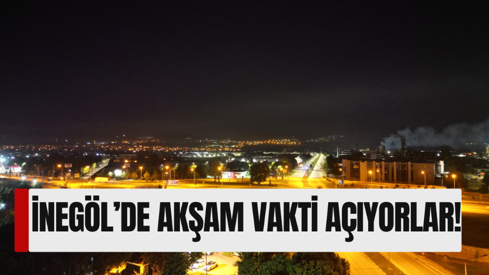 İnegöl’de akşam vakti açıyorlar…