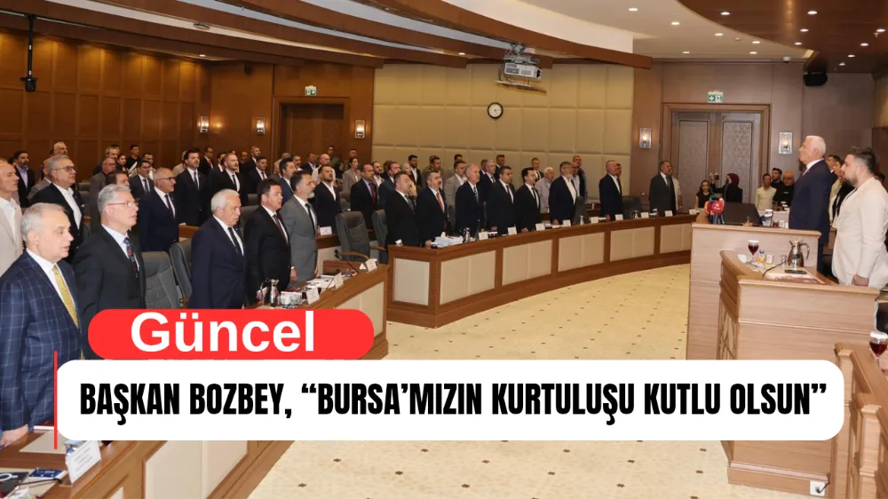 BAŞKAN BOZBEY, “BURSA’MIZIN KURTULUŞU KUTLU OLSUN”