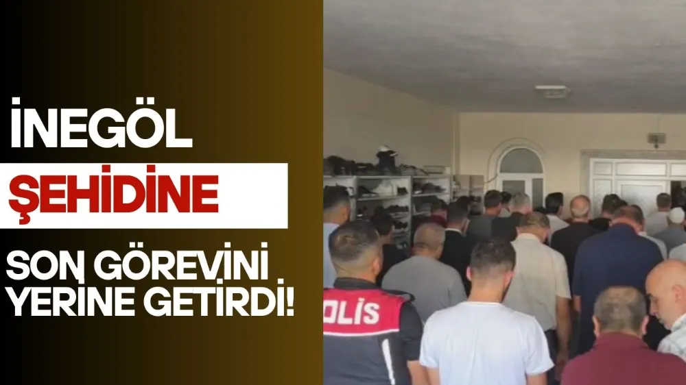 İnegöl şehidine son görevini getirdi!