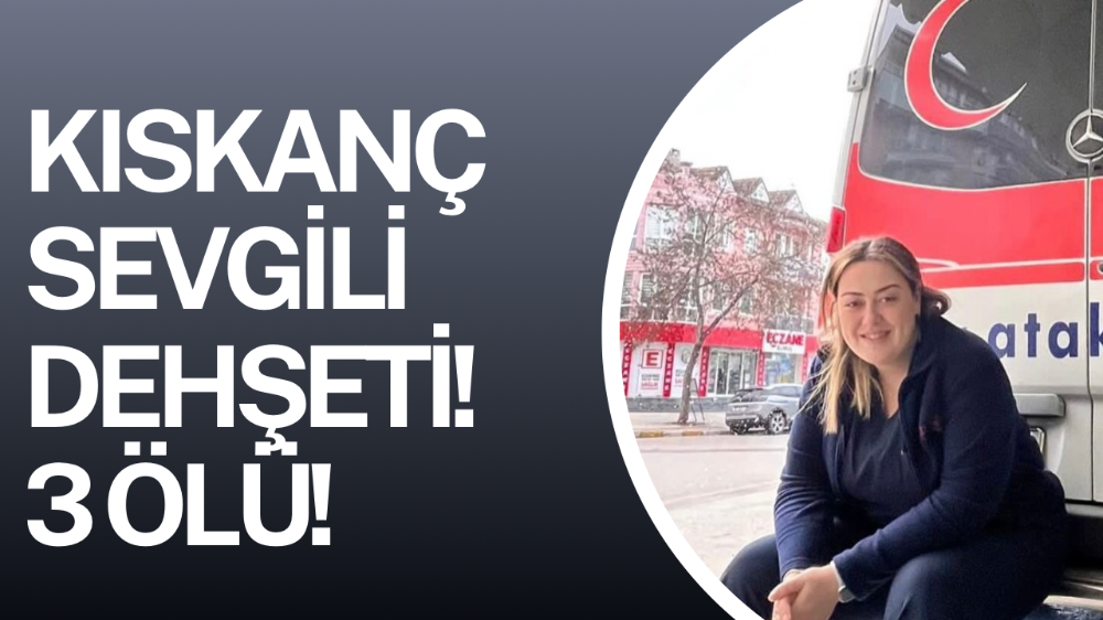 Kıskanç sevgili dehşet saçtı: 3 ölü