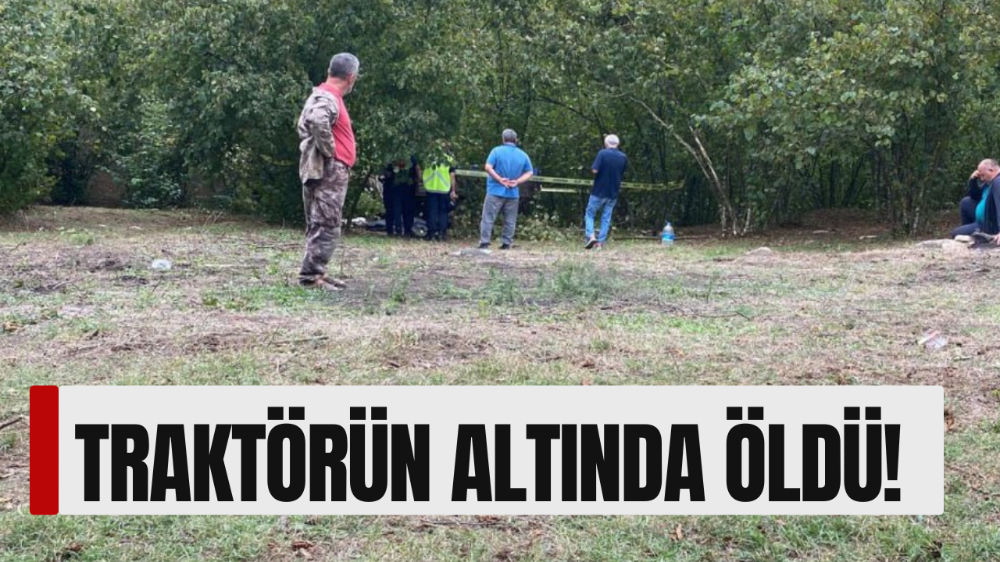 Devrilen traktörün altında kalan yaşlı adam hayatını kaybetti
