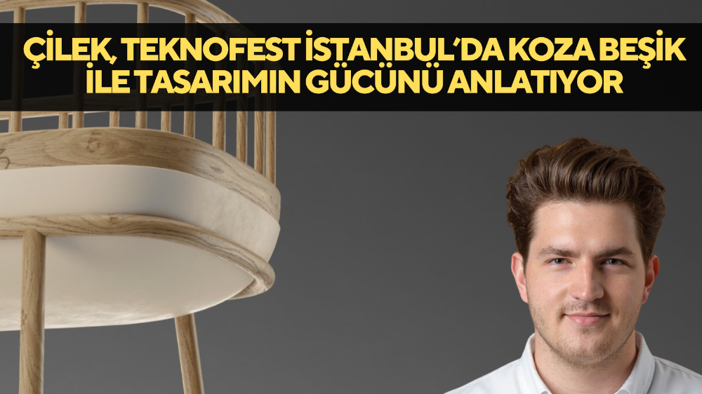 ÇİLEK, TEKNOFEST İSTANBUL’DA KOZA BEŞİK İLE TASARIMIN GÜCÜNÜ ANLATIYOR