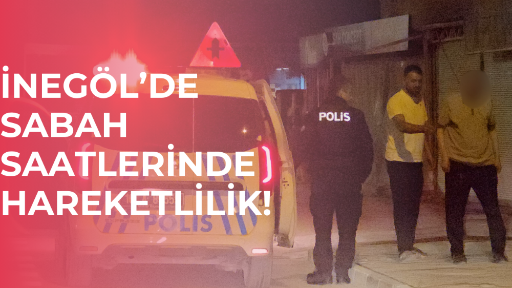 İnegöl’de sabah saatlerinde hareketlilik!