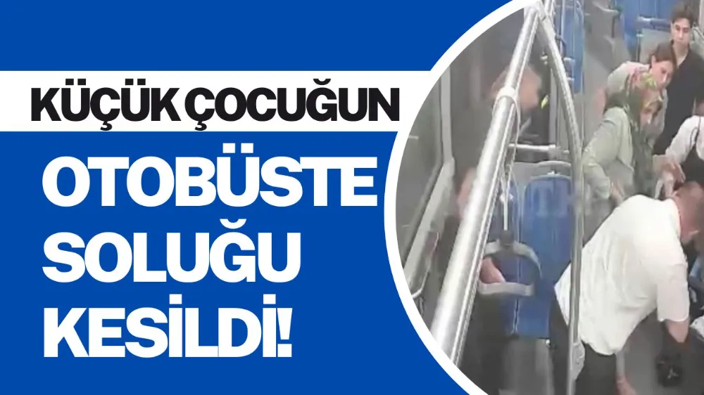 Nefes alamayan çocuğu otobüs şoförü hayata döndürdü