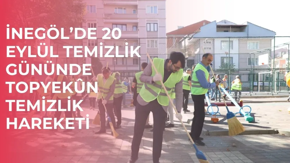 İnegöl’de 20 Eylül Temizlik Gününde Topyekûn Temizlik Hareketi