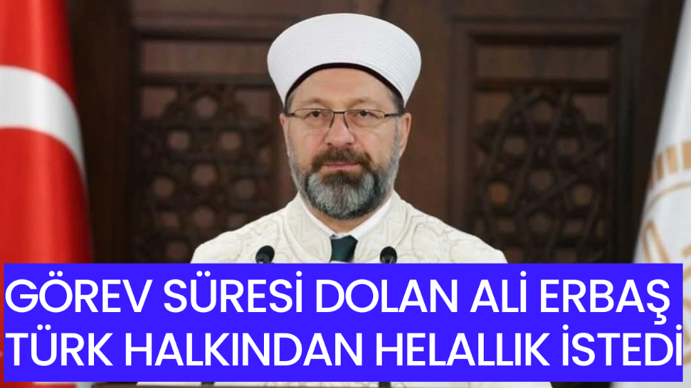Görev Süresi Dolan Ali Erbaş Türk Halkından Helallik İstedi !