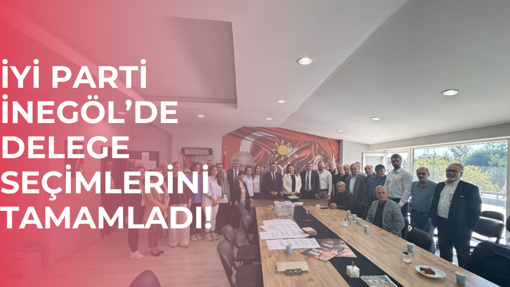 İYİ Parti İnegöl’de Delege Seçimlerini Tamamladı