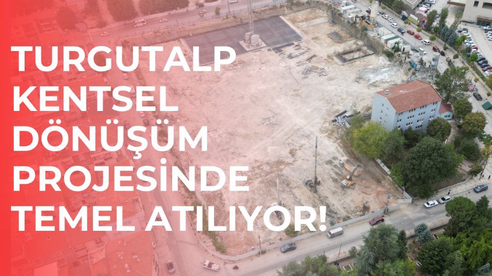 Turgutalp Kentsel Dönüşüm Projesinde Temel Atılıyor
