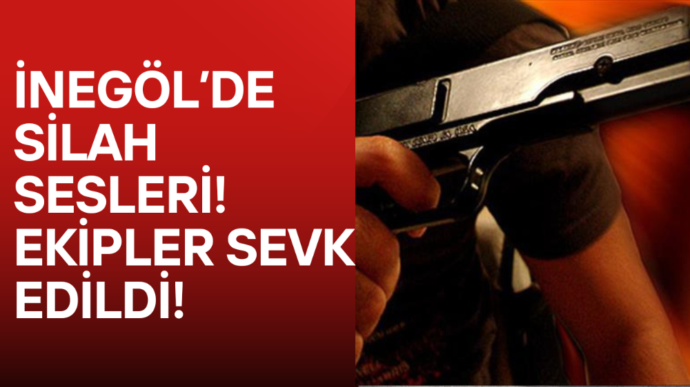 İnegöl’de silah sesleri! Ekipler sevk edildi