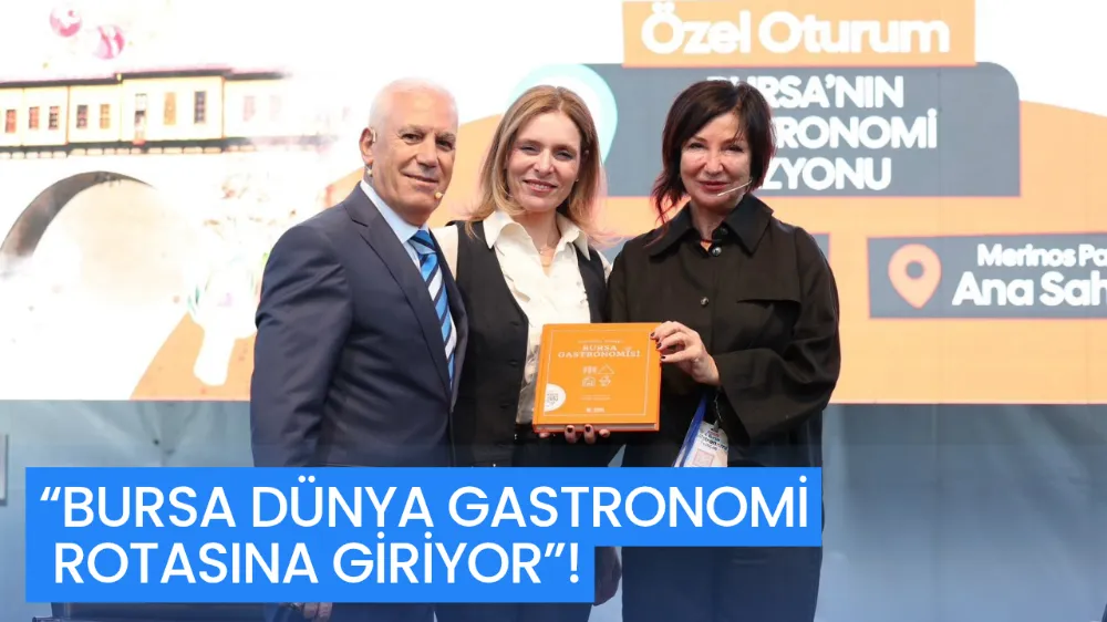 “BURSA DÜNYA GASTRONOMİ ROTASINA GİRİYOR”