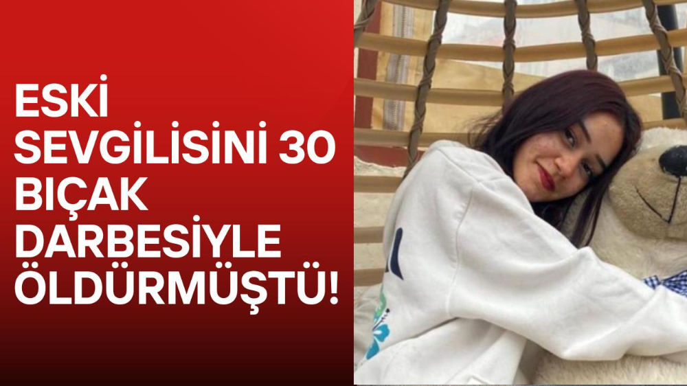 16 yaşındaki eski sevgilisini 30 bıçak darbesiyle öldürmüştü, 20 yıl hapis cezasına çarptırıldı