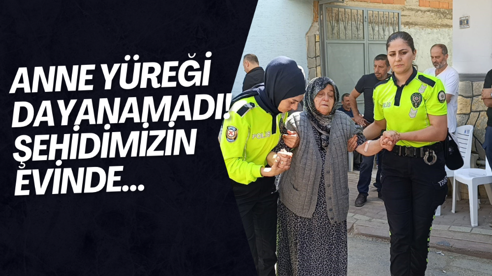 Anne yüreği...Şehit polis müdürünün annesi hastaneye kaldırıldı
