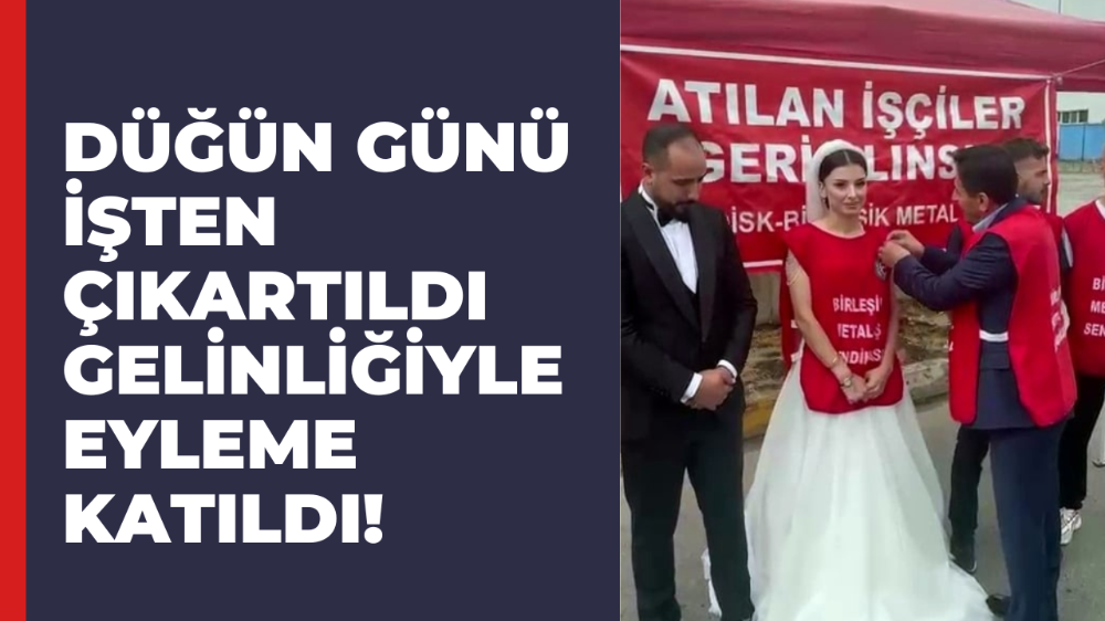 Düğününe saatler kala işten çıkarıldığını öğrendi: Gelinliğiyle fabrika önünde eylem yaptı