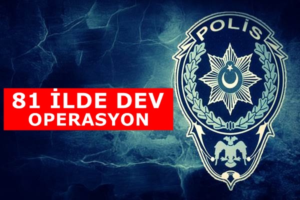 81 İlde Dev Operasyon