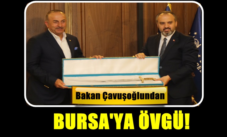 Bakan Çavuşoğlu’ndan Bursa’ya övgü